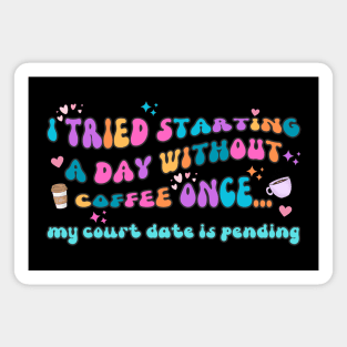 I Tried Starting a Day Without Coffee Once My Court Date Is Pending Magnet